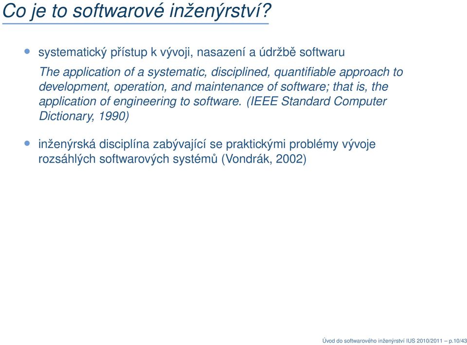 approach to development, operation, and maintenance of software; that is, the application of engineering to software.