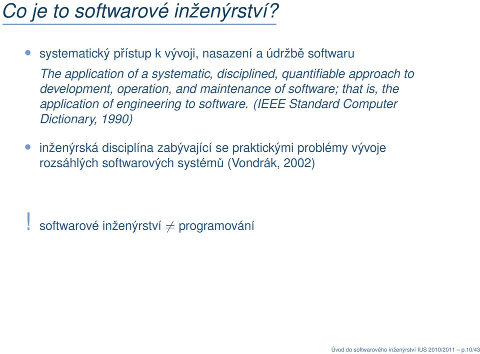 development, operation, and maintenance of software; that is, the application of engineering to software.
