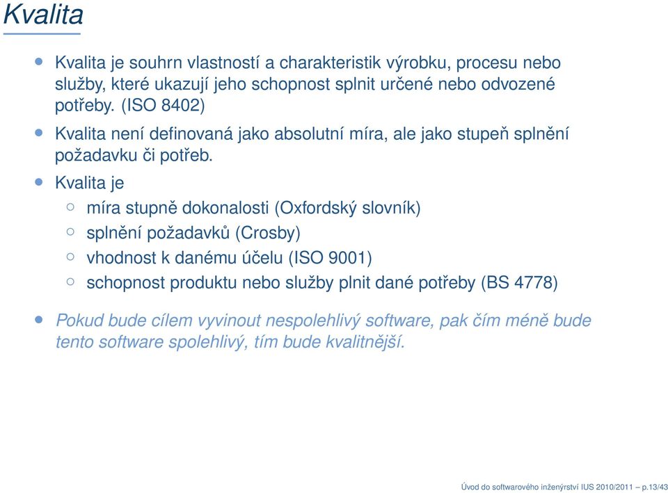 Kvalita je míra stupně dokonalosti (Oxfordský slovník) splnění požadavků (Crosby) vhodnost k danému účelu (ISO 9001) schopnost produktu nebo služby