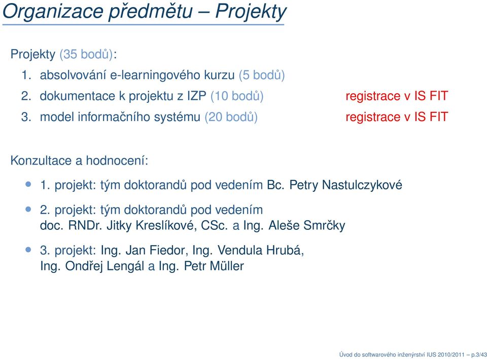 model informačního systému (20 bodů) registrace v IS FIT Konzultace a hodnocení: 1. projekt: tým doktorandů pod vedením Bc.