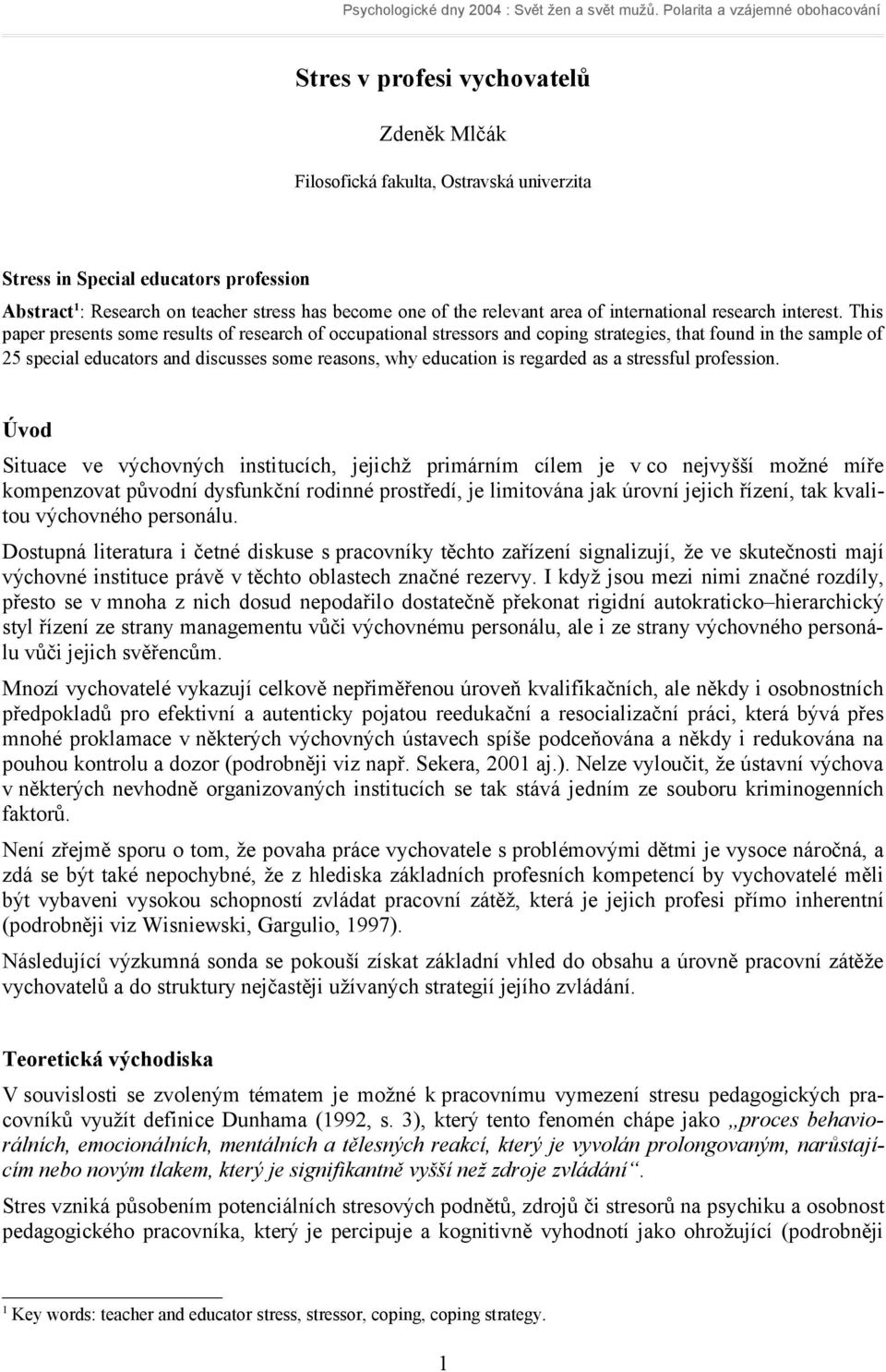 This paper presents some results of research of occupational stressors and coping strategies, that found in the sample of 25 special educators and discusses some reasons, why education is regarded as