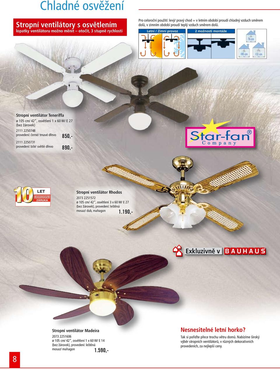 Letní / Zimní provoz 2 možnosti montáže Stropní ventilátor Teneriffa ø 105 cm/ 42, osvětlení 1 x 60 W/ E 27 (bez žárovek) 2111 2250748 provedení: černé/ tmavé dřevo 850,- 2111 2250731 provedení: