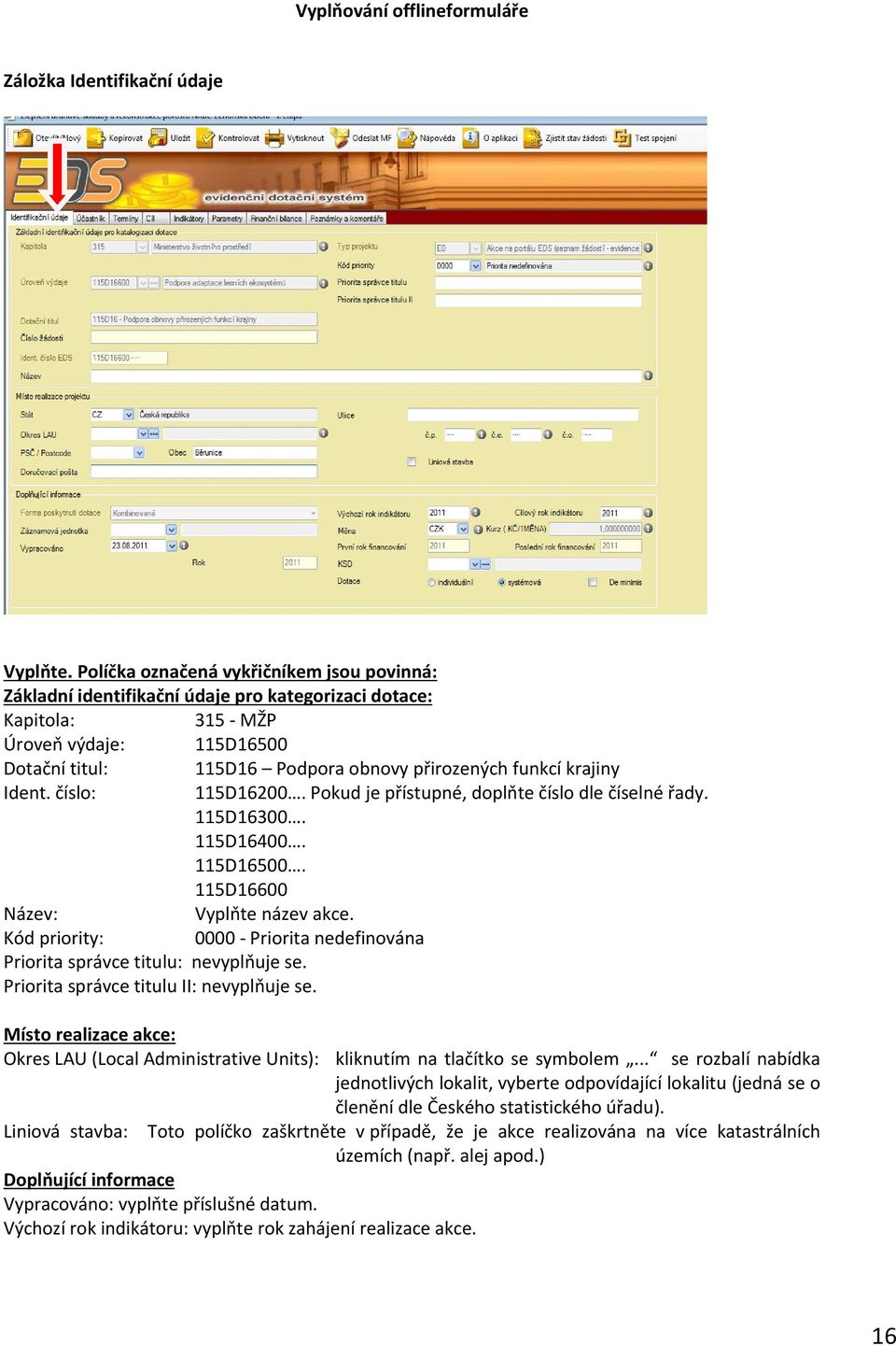 krajiny Ident. číslo: 115D16200. Pokud je přístupné, doplňte číslo dle číselné řady. 115D16300. 115D16400. 115D16500. 115D16600 Název: Vyplňte název akce.