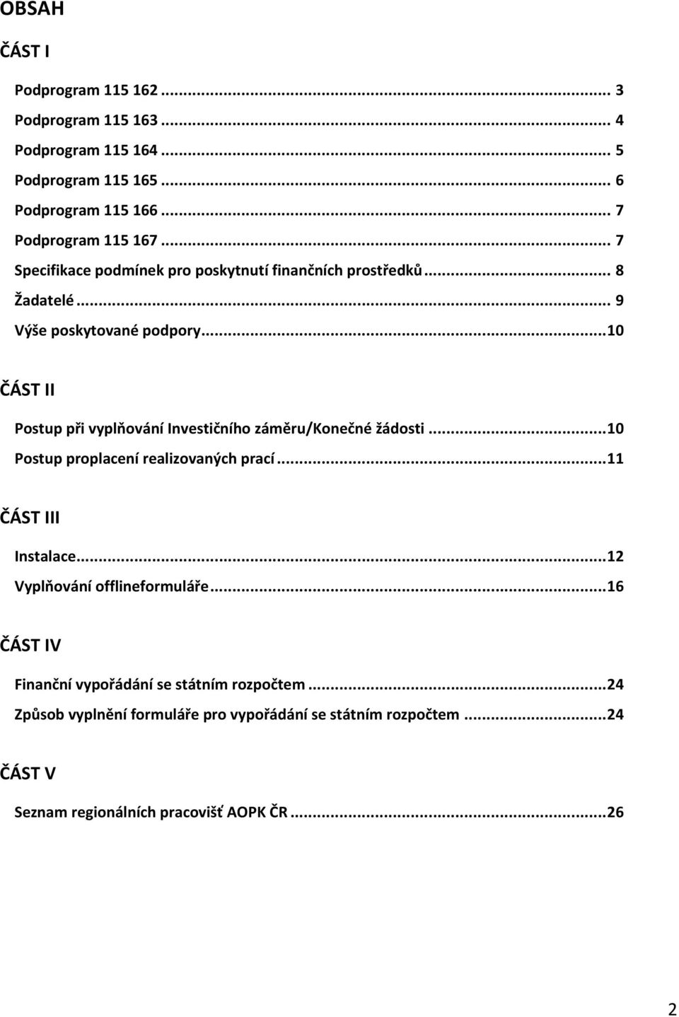 ..10 ČÁST II Postup při vyplňování Investičního záměru/konečné žádosti...10 Postup proplacení realizovaných prací...11 ČÁST III Instalace.