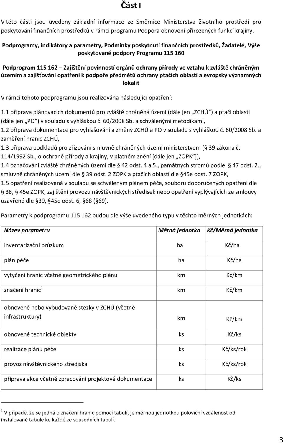 vztahu k zvláště chráněným územím a zajišťování opatření k podpoře předmětů ochrany ptačích oblastí a evropsky významných lokalit V rámci tohoto podprogramu jsou realizována následující opatření: 1.