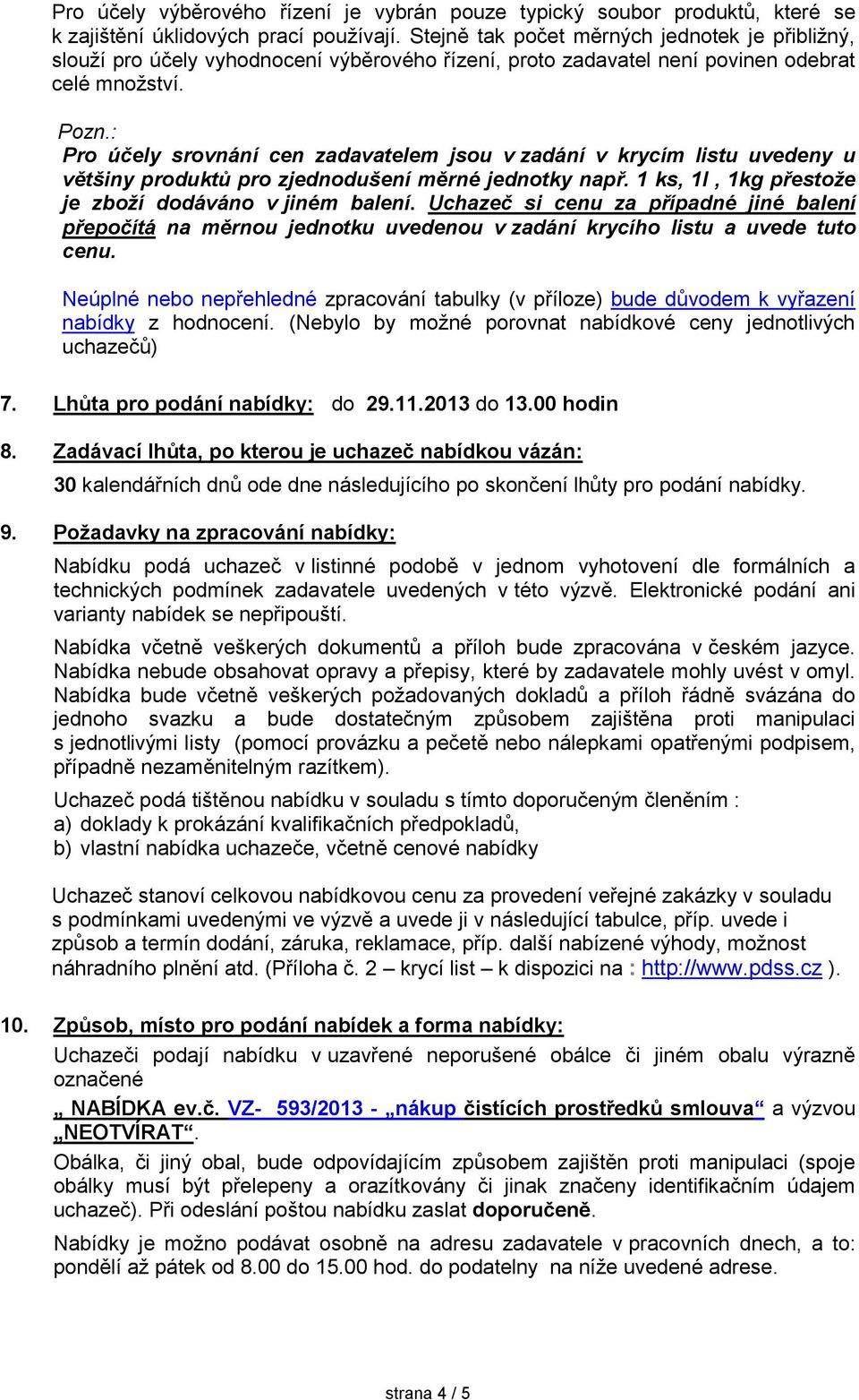 : Pro účely srovnání cen zadavatelem jsou v zadání v krycím listu uvedeny u většiny produktů pro zjednodušení měrné jednotky např. 1 ks, 1l, 1kg přestože je zboží dodáváno v jiném balení.