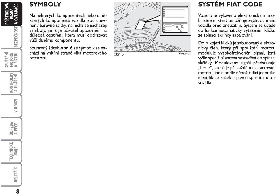 6 se symboly se nachází na vnitřní straně víka motorového prostoru. obr.