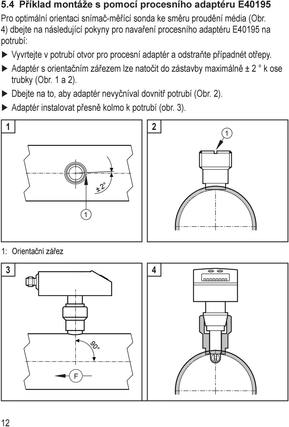 odstraňte případnét otřepy. Adaptér s orientačním zářezem lze natočit do zástavby maximálně ± 2 k ose trubky (Obr. 1 a 2).