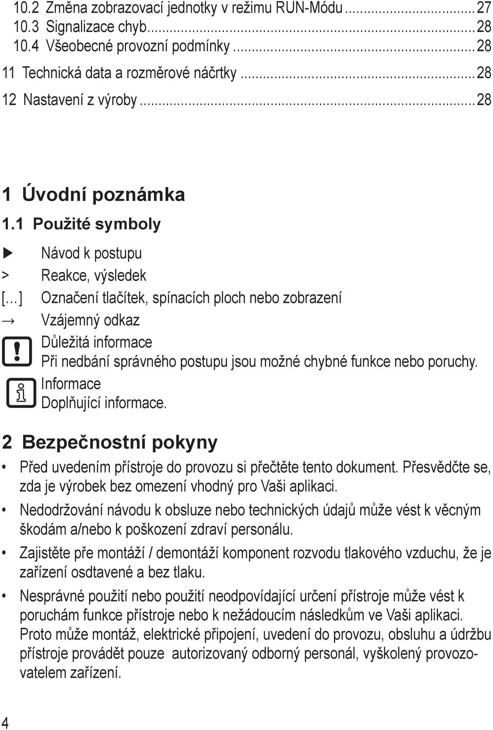 nebo poruchy. Informace Doplňující informace. 2 Bezpečnostní pokyny Před uvedením přístroje do provozu si přečtěte tento dokument. Přesvědčte se, zda je výrobek bez omezení vhodný pro Vaši aplikaci.