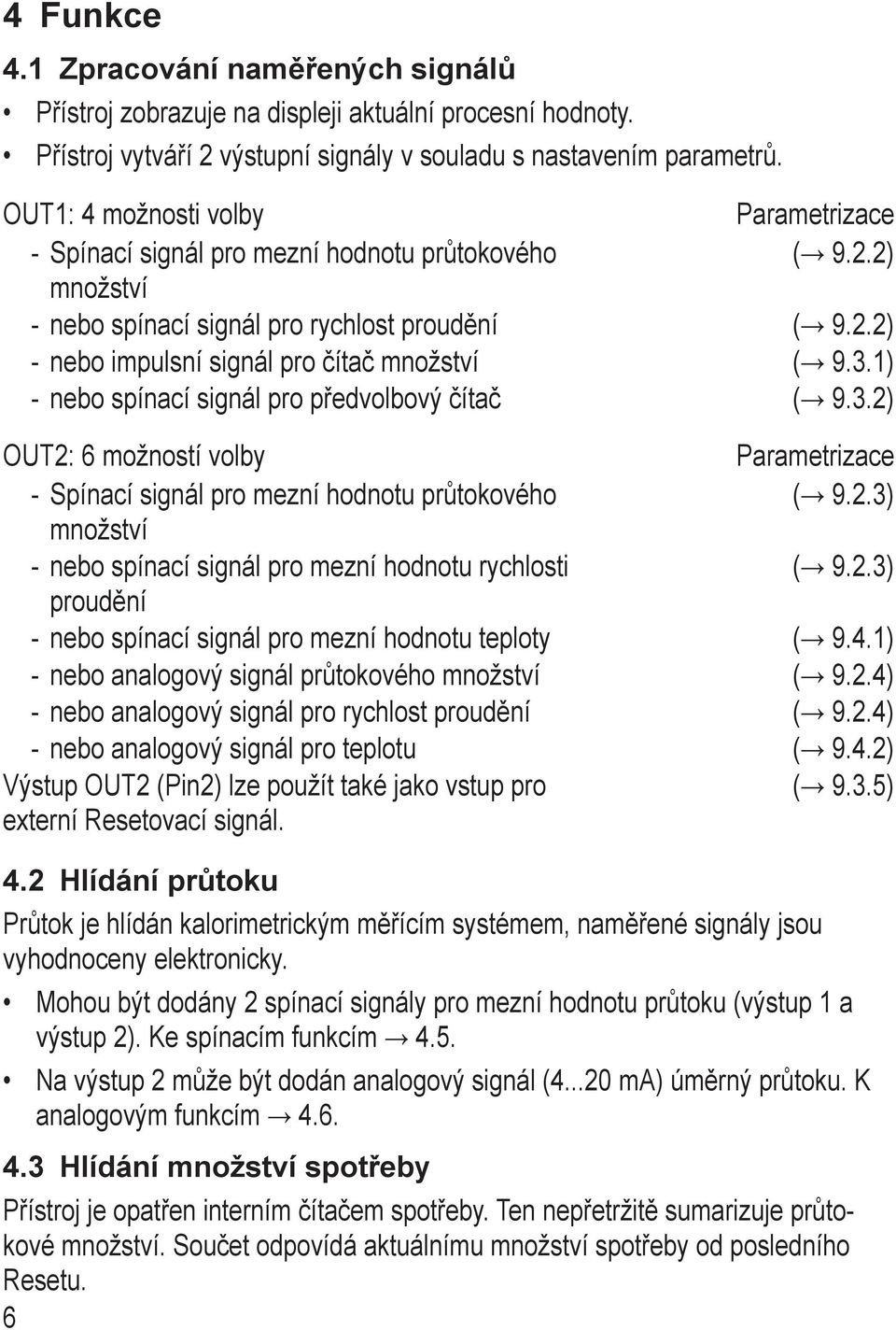 3.1) --nebo spínací signál pro předvolbový čítač ( 9.3.2) OUT2: 6 možností volby Parametrizace -- pínací signál pro mezní hodnotu průtokového ( 9.2.3) množství -- nebo spínací signál pro mezní hodnotu rychlosti ( 9.