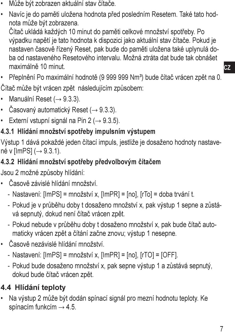 Pokud je nastaven časově řízený Reset, pak bude do paměti uložena také uplynulá doba od nastaveného Resetového intervalu. ožná ztráta dat bude tak obnášet maximálně 10 minut.