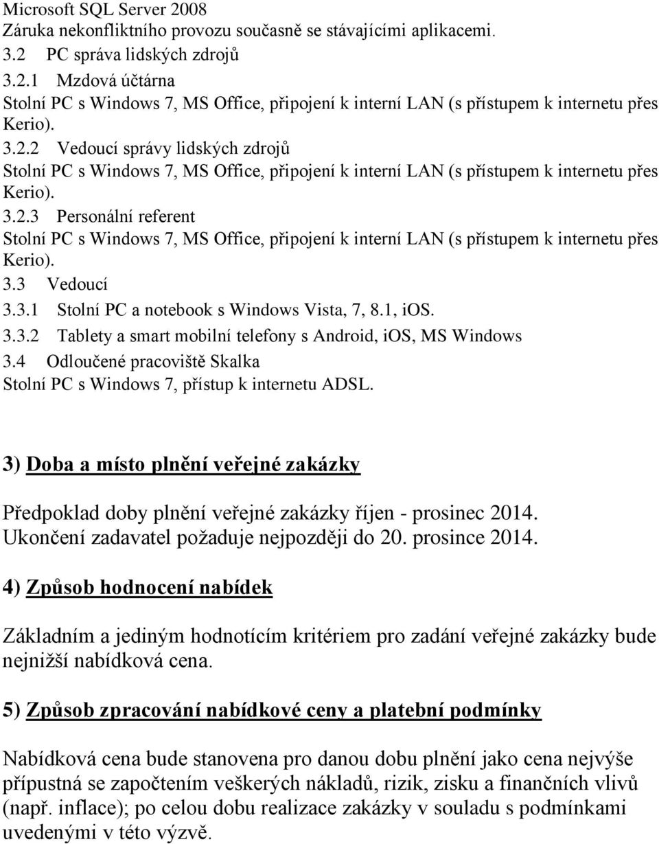 4 Odloučené pracoviště Skalka Stolní PC s Windows 7, přístup k internetu ADSL. 3) Doba a místo plnění veřejné zakázky Předpoklad doby plnění veřejné zakázky říjen - prosinec 2014.