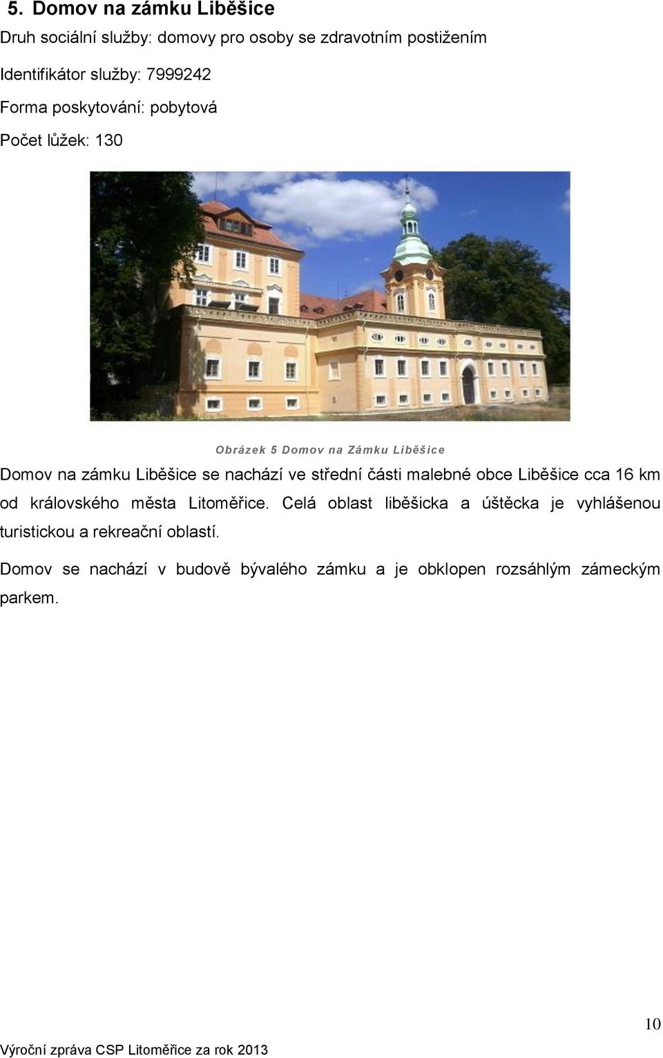 nachází ve střední části malebné obce Liběšice cca 16 km od královského města Litoměřice.