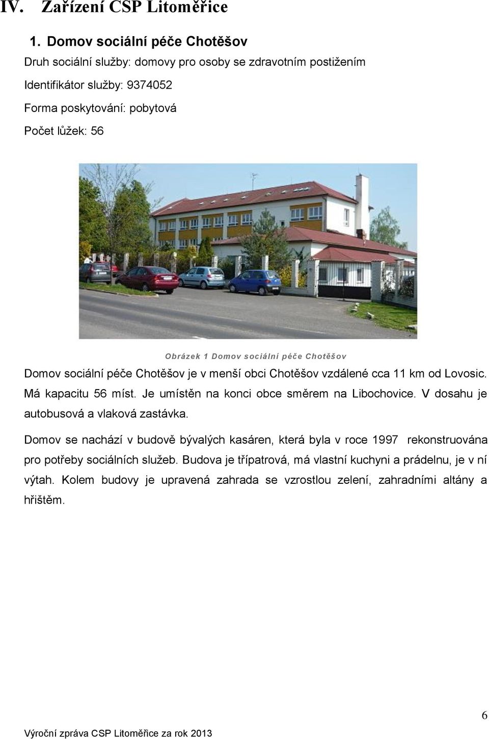 1 Domov sociální péče Chotěšov Domov sociální péče Chotěšov je v menší obci Chotěšov vzdálené cca 11 km od Lovosic. Má kapacitu 56 míst.