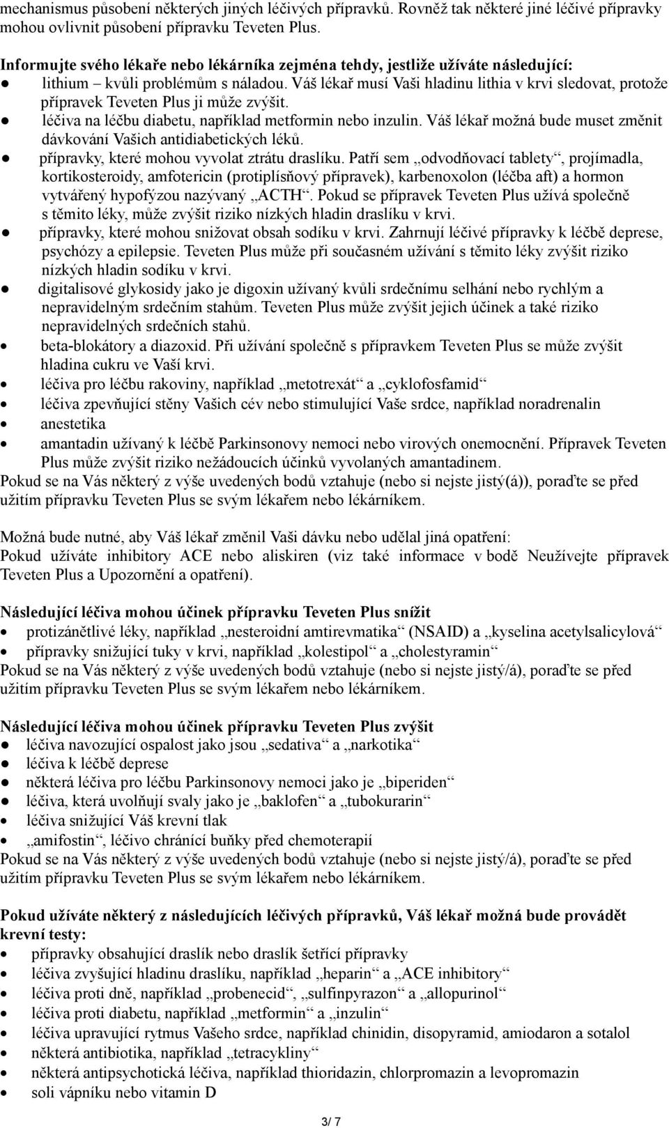 Váš lékař musí Vaši hladinu lithia v krvi sledovat, protože přípravek Teveten Plus ji může zvýšit. léčiva na léčbu diabetu, například metformin nebo inzulin.