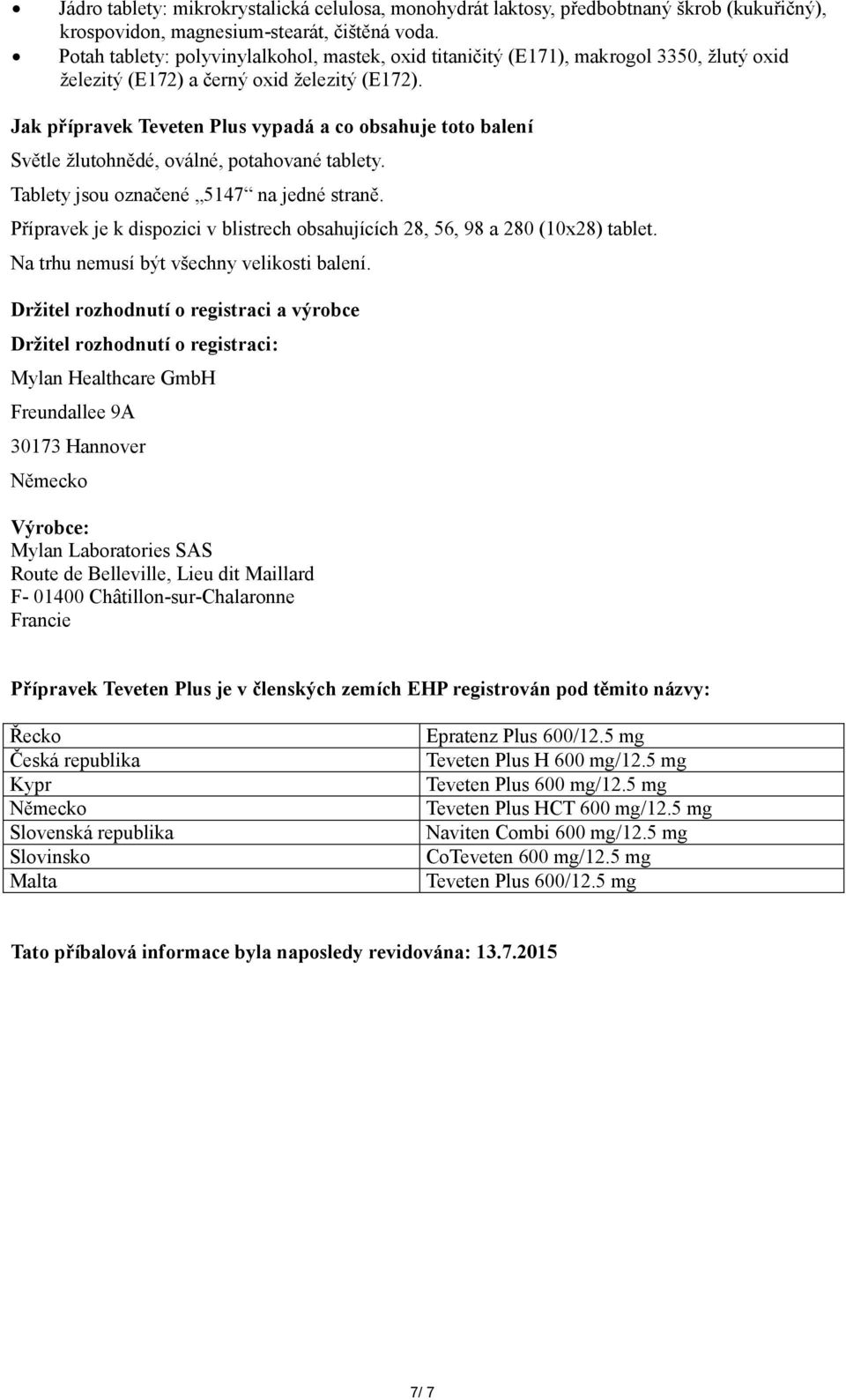 Jak přípravek Teveten Plus vypadá a co obsahuje toto balení Světle žlutohnědé, oválné, potahované tablety. Tablety jsou označené 5147 na jedné straně.