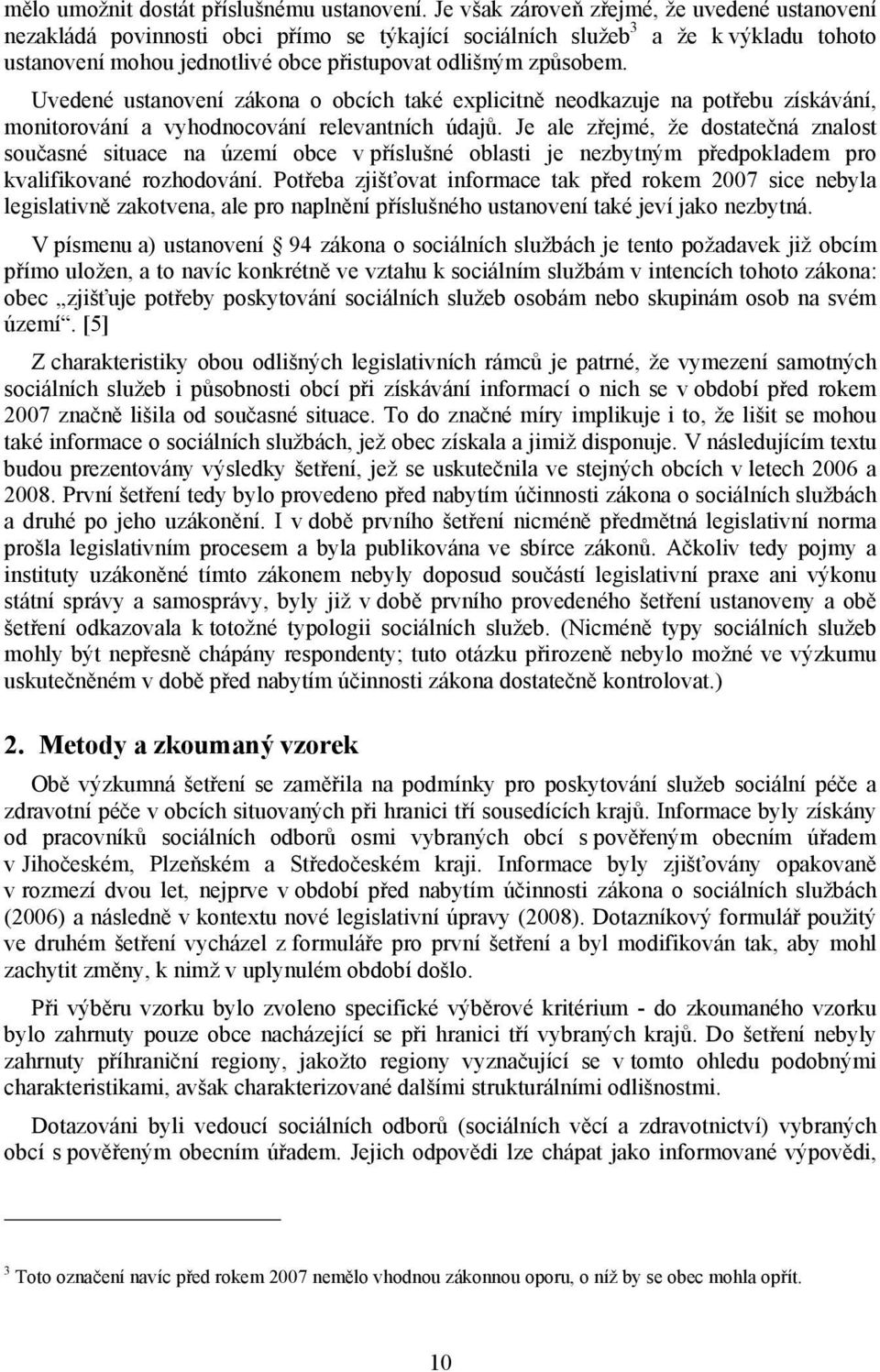 Uvedené ustanovení zákona o obcích také explicitně neodkazuje na potřebu získávání, monitorování a vyhodnocování relevantních údajů.