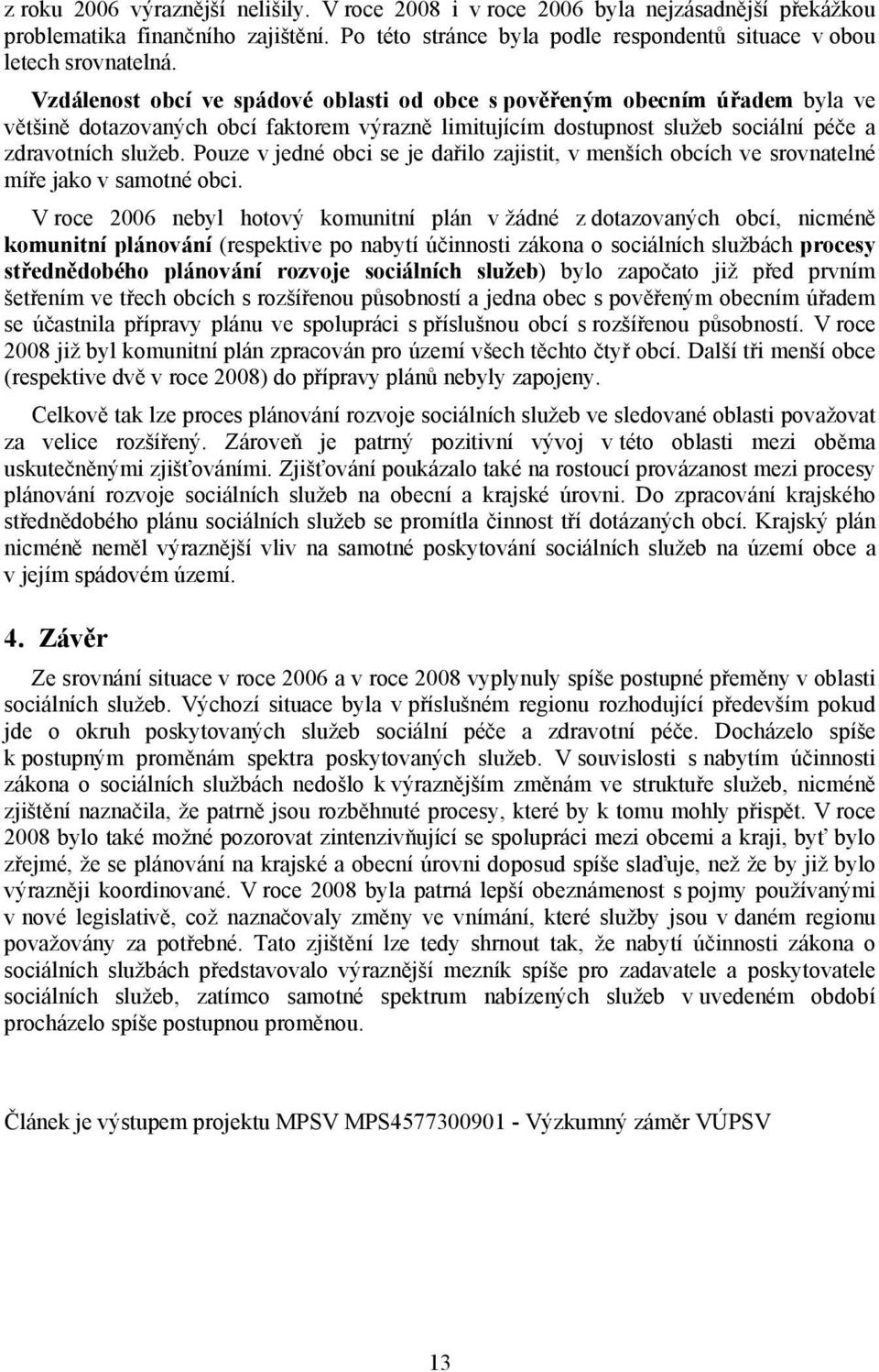 Pouze v jedné obci se je dařilo zajistit, v menších obcích ve srovnatelné míře jako v samotné obci.