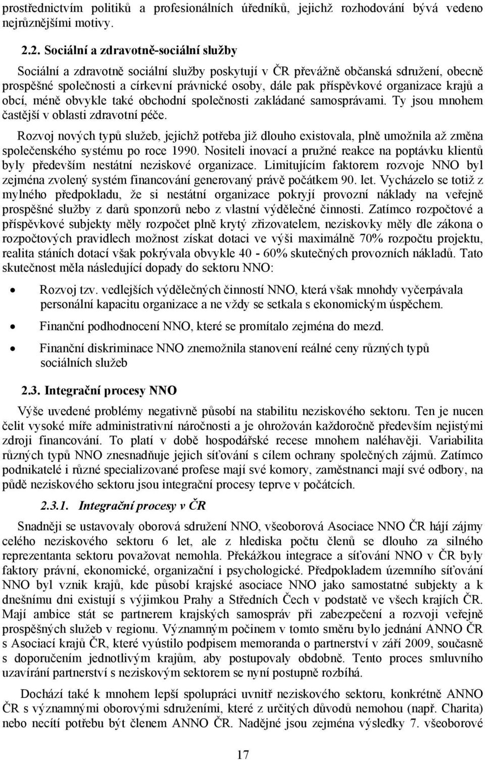 organizace krajů a obcí, méně obvykle také obchodní společnosti zakládané samosprávami. Ty jsou mnohem častější v oblasti zdravotní péče.