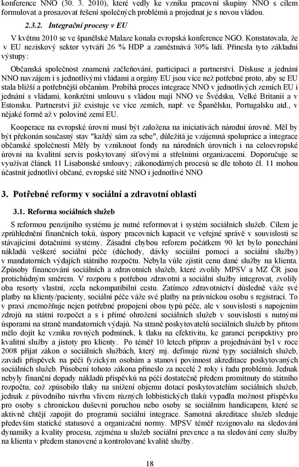 Diskuse a jednání NNO navzájem i s jednotlivými vládami a orgány EU jsou více než potřebné proto, aby se EU stala bližší a potřebnější občanům.