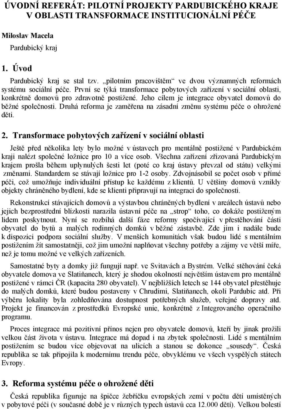 Jeho cílem je integrace obyvatel domovů do běžné společnosti. Druhá reforma je zaměřena na zásadní změnu systému péče o ohrožené děti. 2.