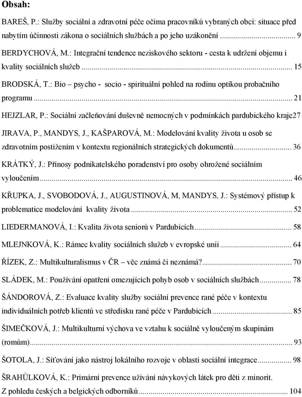 .. 21 HEJZLAR, P.: Sociální začleňování duševně nemocných v podmínkách pardubického kraje 27 JIRAVA, P., MANDYS, J., KAŠPAROVÁ, M.