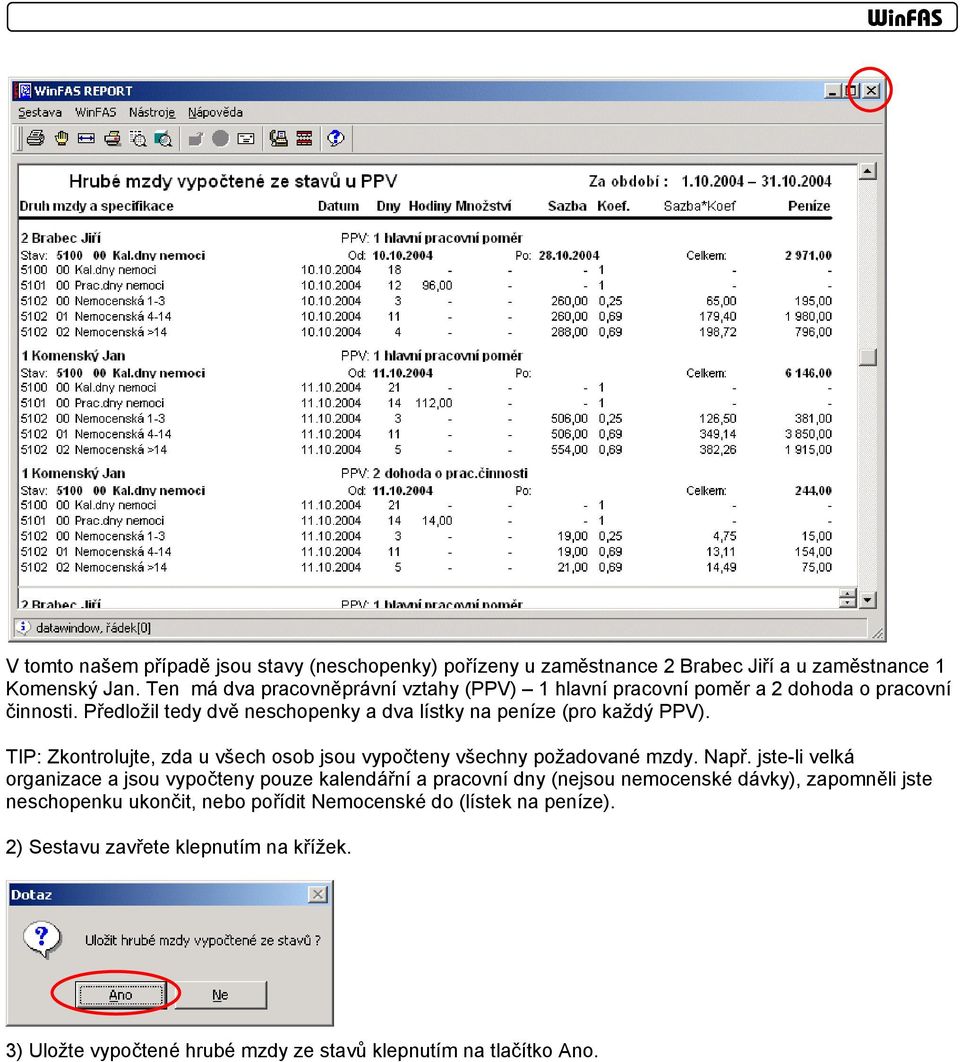 Předložil tedy dvě neschopenky a dva lístky na peníze (pro každý PPV). TIP: Zkontrolujte, zda u všech osob jsou vypočteny všechny požadované mzdy. Např.