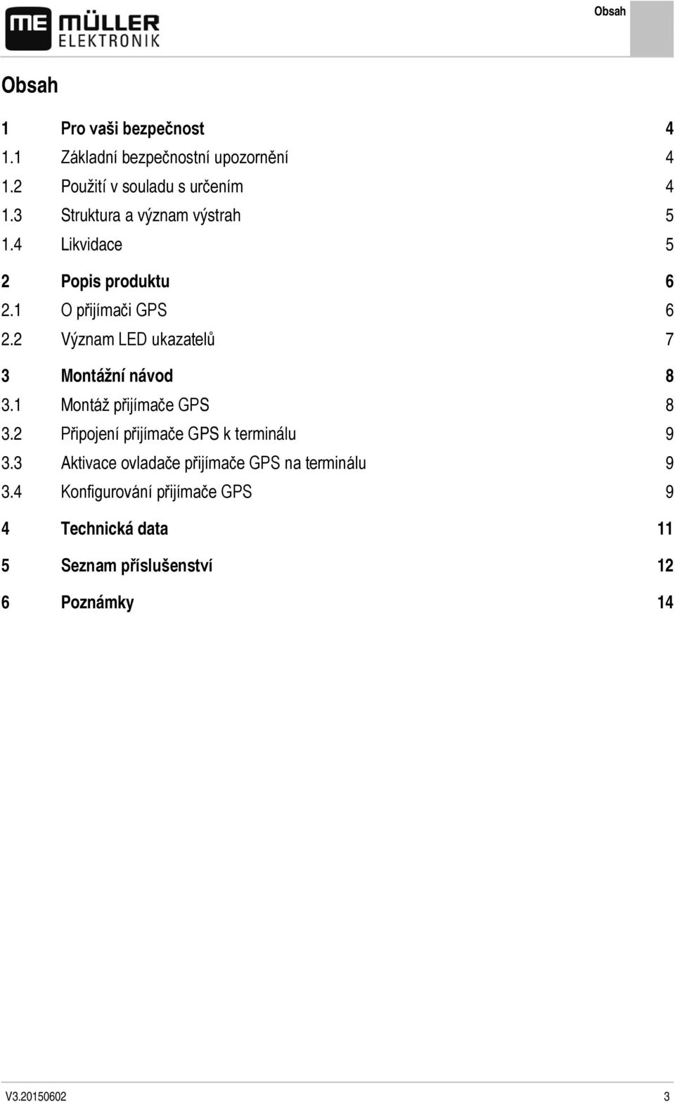 2 Význam LED ukazatelů 7 3 Montážní návod 8 3.1 Montáž přijímače GPS 8 3.2 Připojení přijímače GPS k terminálu 9 3.