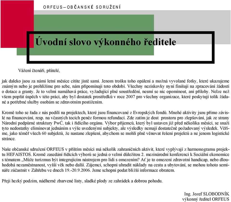 Vsechny neziskovky nynı finisujı na zpracovanı za dostı o dotace a granty. Je to velmi namahava prace, vyzadujıcı plne soustredýnı, nesmı se nic opominout, ani prılohy.