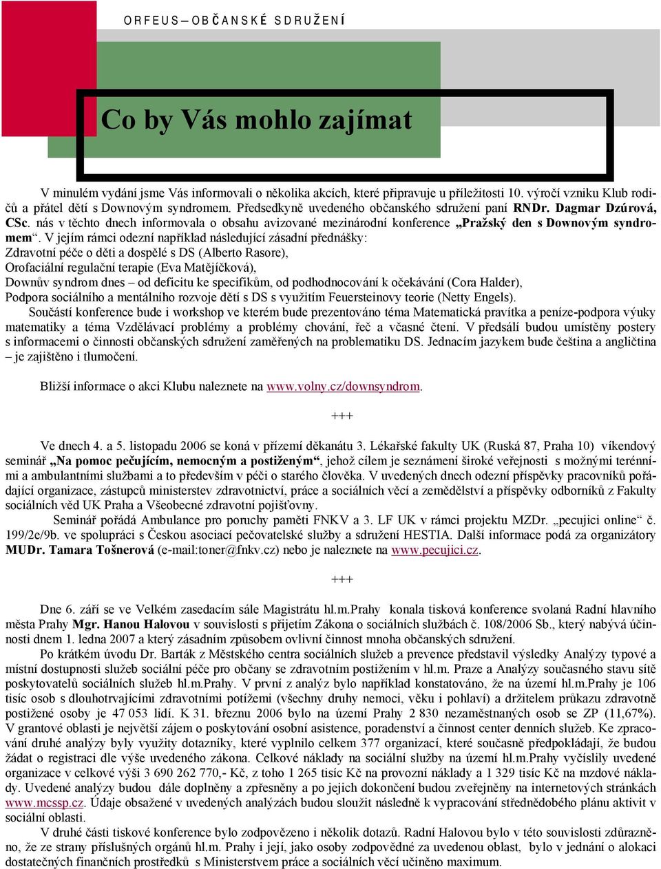 V jejım ramci odeznı naprıklad nasledujıcı zasadnı prednasky: Zdravotnı pec e o dýti a dospýle s DS (Alberto Rasore), Orofacialnı regulac nı terapie (Eva Matýjıc kova), Down v syndrom dnes od