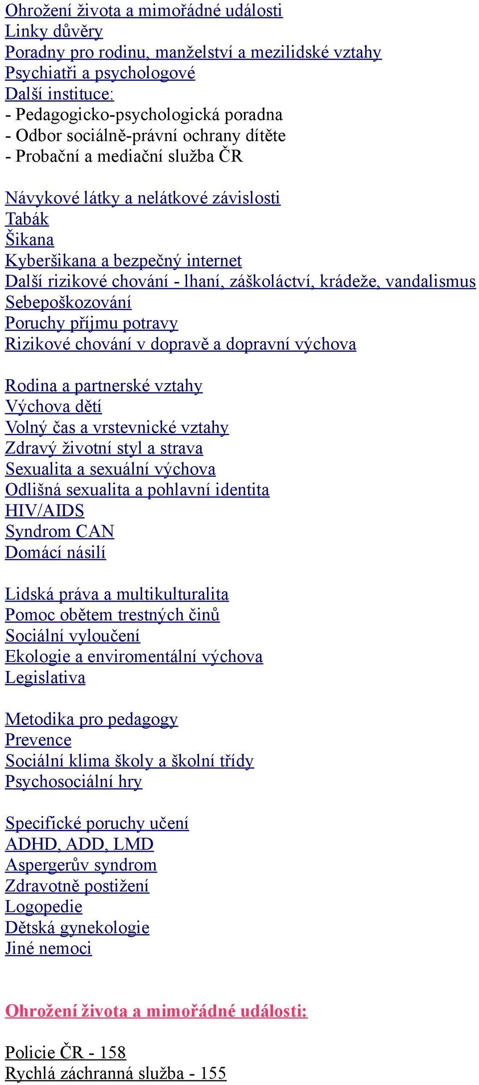 vandalismus Sebepoškozování Poruchy příjmu potravy Rizikové chování v dopravě a dopravní výchova Rodina a partnerské vztahy Výchova dětí Volný čas a vrstevnické vztahy Zdravý životní styl a strava
