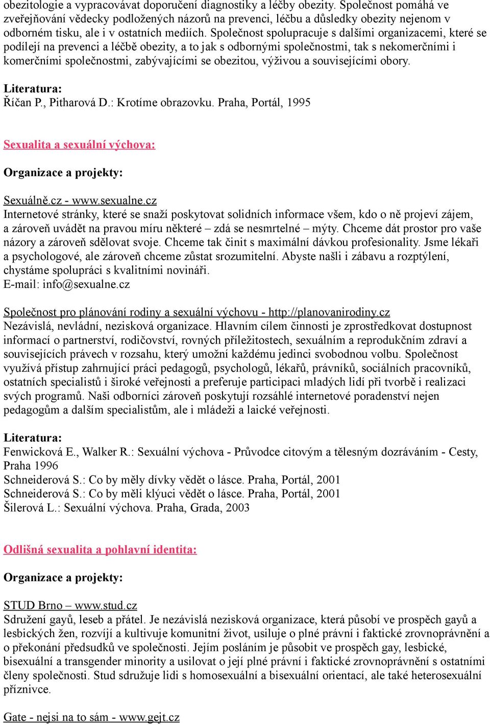 Společnost spolupracuje s dalšími organizacemi, které se podílejí na prevenci a léčbě obezity, a to jak s odbornými společnostmi, tak s nekomerčními i komerčními společnostmi, zabývajícími se