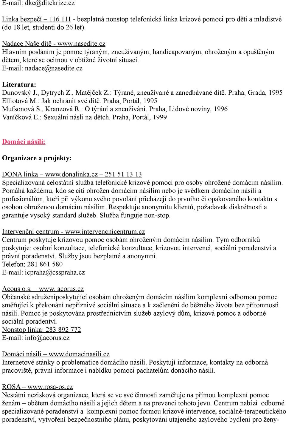 , Matějček Z.: Týrané, zneužívané a zanedbávané dítě. Praha, Grada, 1995 Elliotová M.: Jak ochránit své dítě. Praha, Portál, 1995 Mufsonová S., Kranzová R.: O týrání a zneužívání.