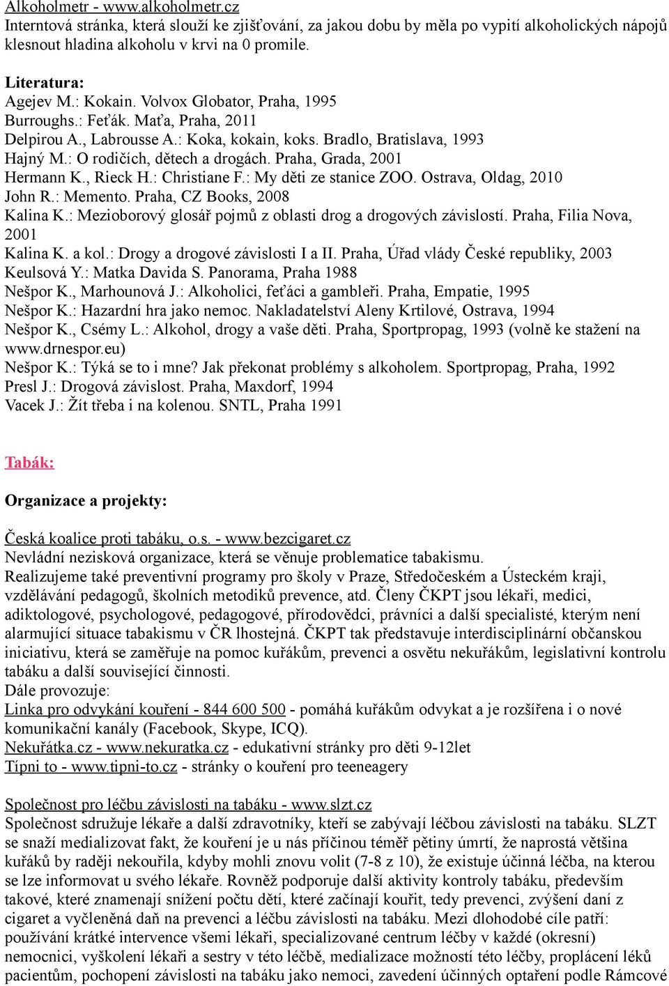 Praha, Grada, 2001 Hermann K., Rieck H.: Christiane F.: My děti ze stanice ZOO. Ostrava, Oldag, 2010 John R.: Memento. Praha, CZ Books, 2008 Kalina K.