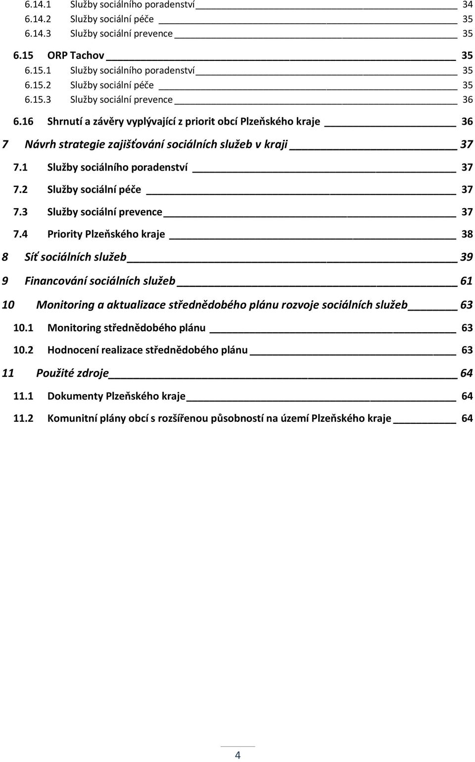 4 Priority Plzeňského kraje 38 8 Síť ch služeb 39 9 Financování ch služeb 61 10 Monitoring a aktualizace střednědobého plánu rozvoje ch služeb 63 10.