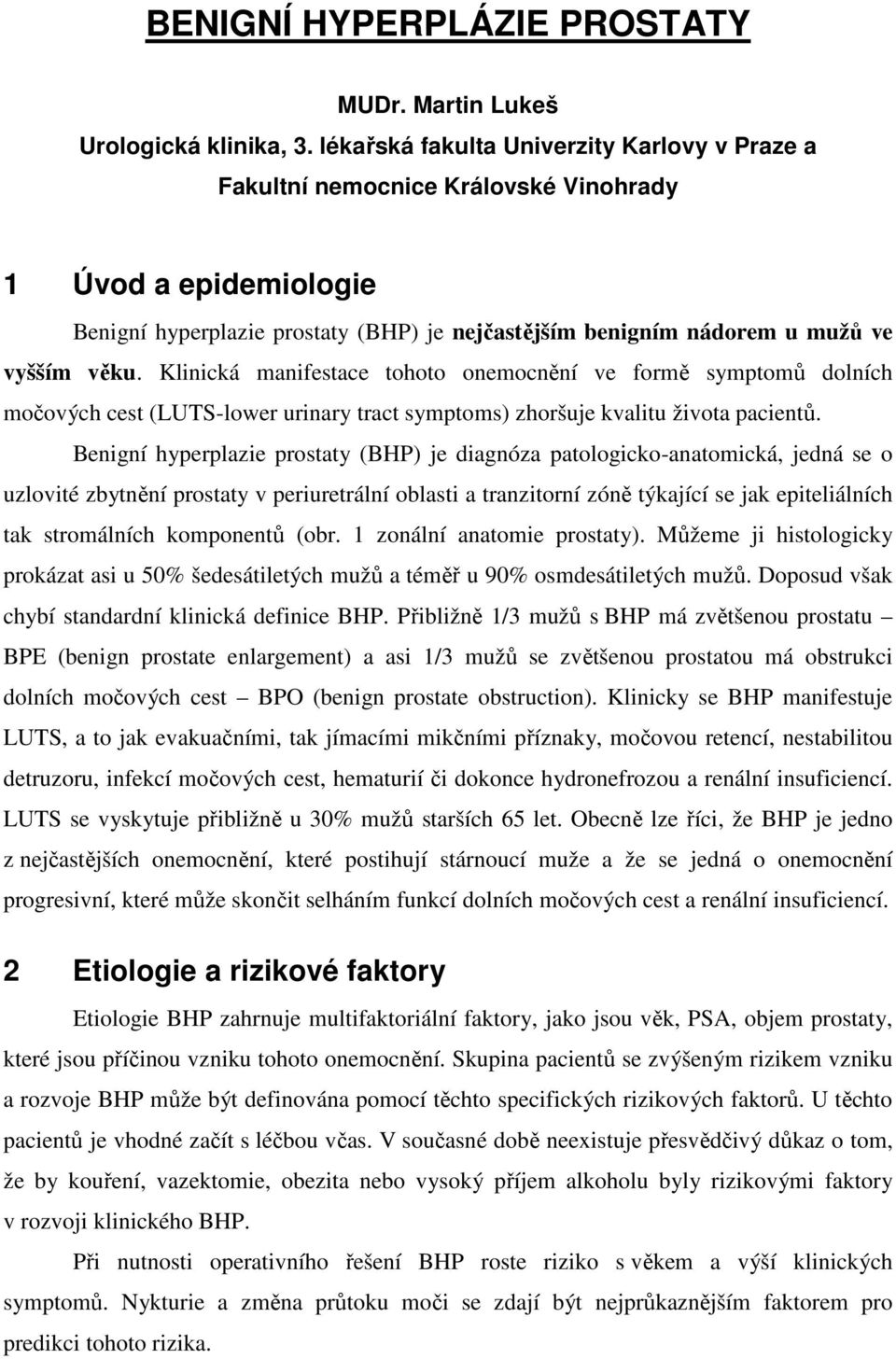 Klinická manifestace tohoto onemocnění ve formě symptomů dolních močových cest (LUTS-lower urinary tract symptoms) zhoršuje kvalitu života pacientů.