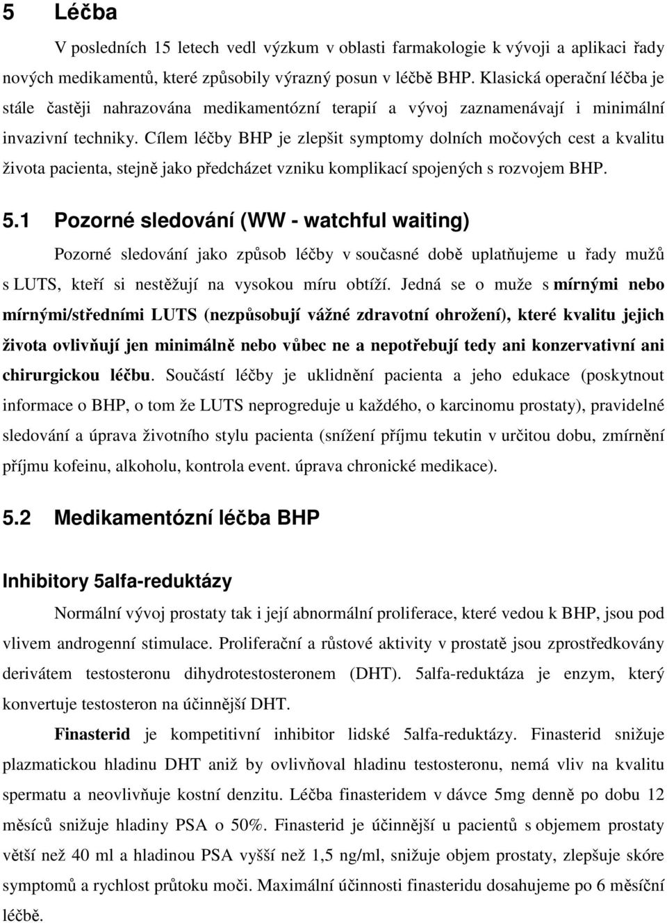 Cílem léčby BHP je zlepšit symptomy dolních močových cest a kvalitu života pacienta, stejně jako předcházet vzniku komplikací spojených s rozvojem BHP. 5.