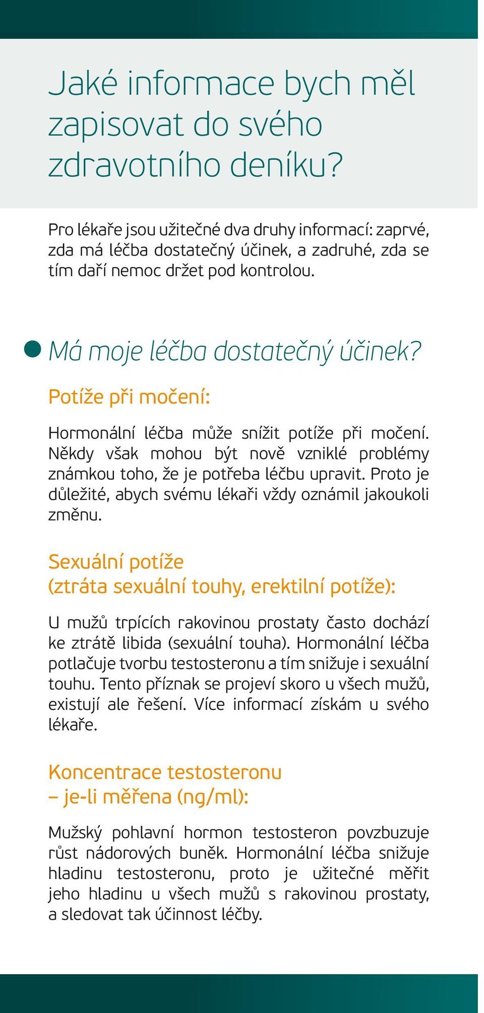 Potíže při močení: Hormonální léčba může snížit potíže při močení. Někdy však mohou být nově vzniklé problémy známkou toho, že je potřeba léčbu upravit.