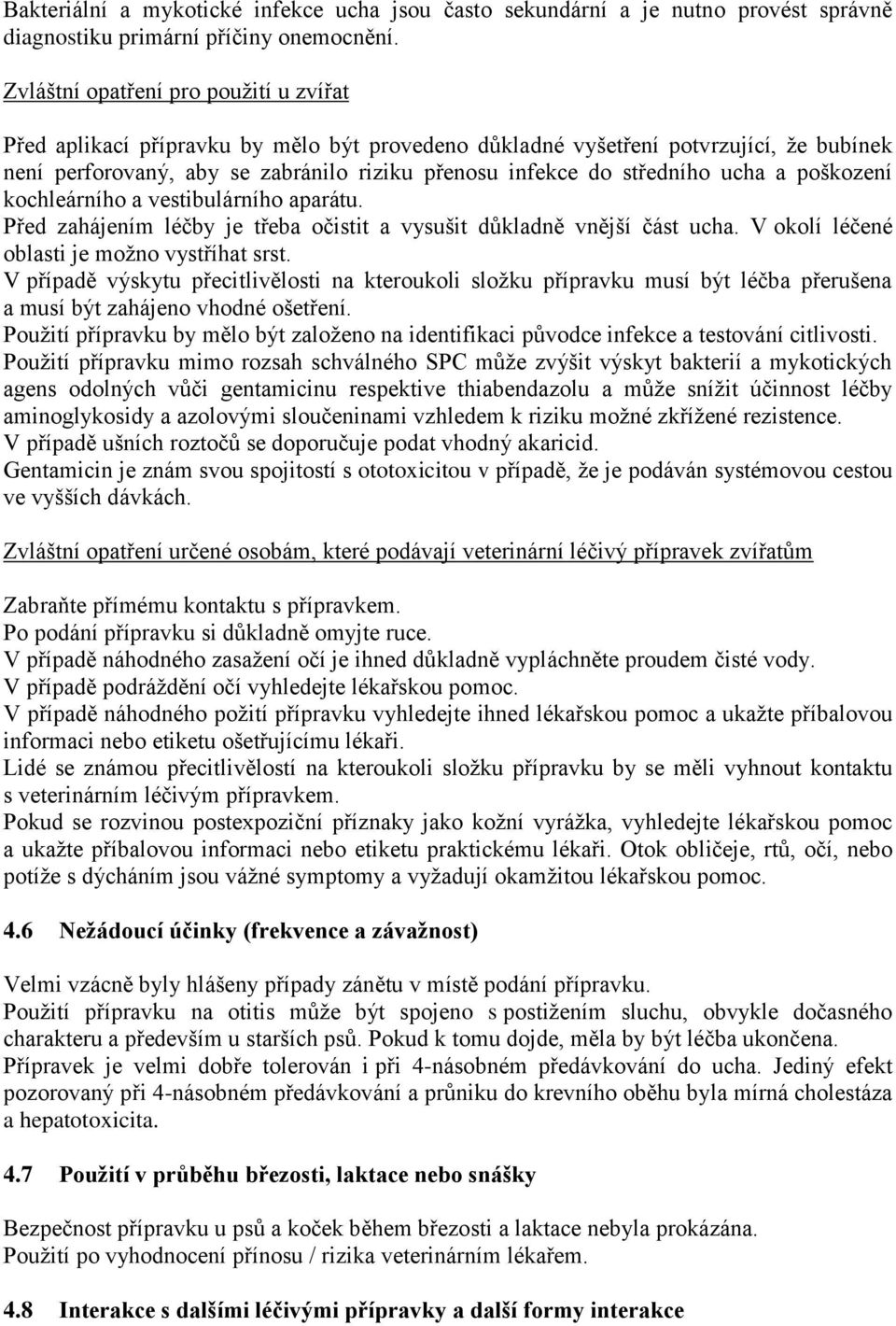 ucha a poškození kochleárního a vestibulárního aparátu. Před zahájením léčby je třeba očistit a vysušit důkladně vnější část ucha. V okolí léčené oblasti je možno vystříhat srst.