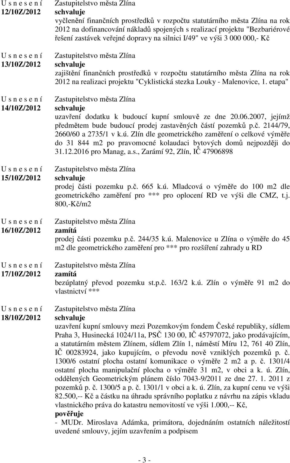 projektu "Cyklistická stezka Louky - Malenovice, 1. etapa" uzavření dodatku k budoucí kupní smlouvě ze dne 20.06.2007, jejímž předmětem bude budoucí prodej zastavěných čá