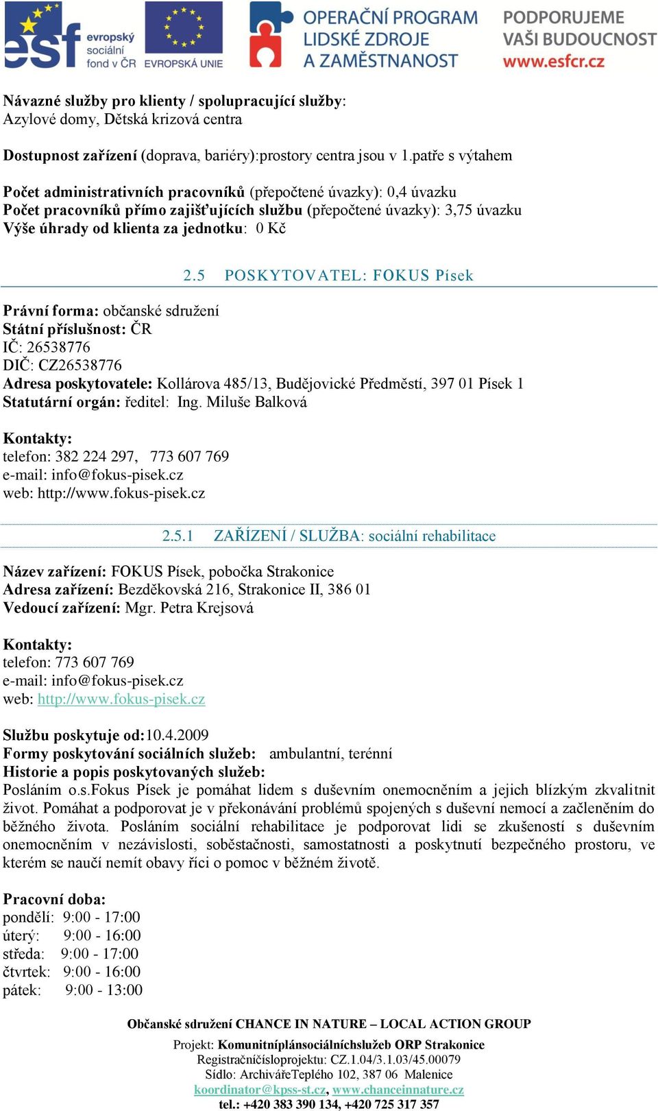 5 POSKYTOVATEL: FOKUS Písek Právní forma: občanské sdruţení Státní příslušnost: ČR IČ: 26538776 DIČ: CZ26538776 Adresa poskytovatele: Kollárova 485/13, Budějovické Předměstí, 397 01 Písek 1