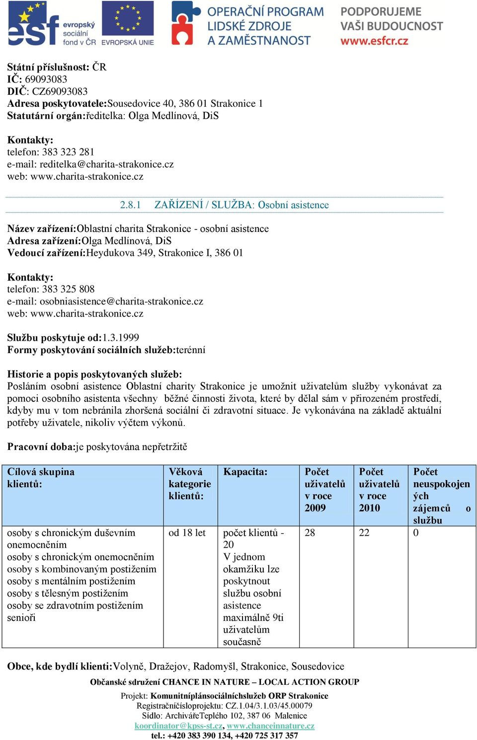 1 ZAŘÍZENÍ / SLUŢBA: Osobní asistence Název zařízení:oblastní charita Strakonice - osobní asistence Adresa zařízení:olga Medlínová, DiS Vedoucí zařízení:heydukova 349, Strakonice I, 386 01 telefon: