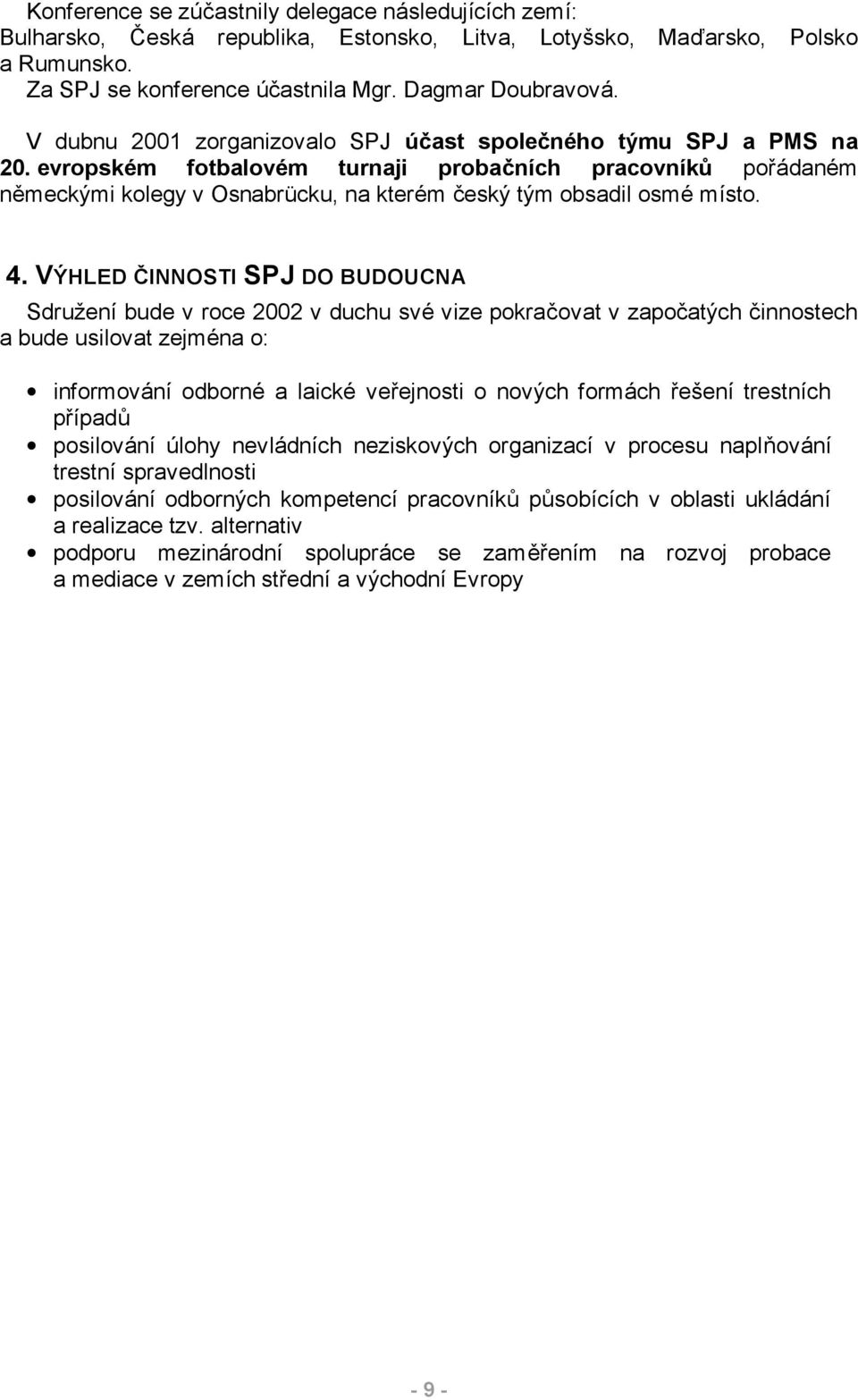 evropském fotbalovém turnaji probačních pracovníků pořádaném německými kolegy v Osnabrücku, na kterém český tým obsadil osmé místo. 4.