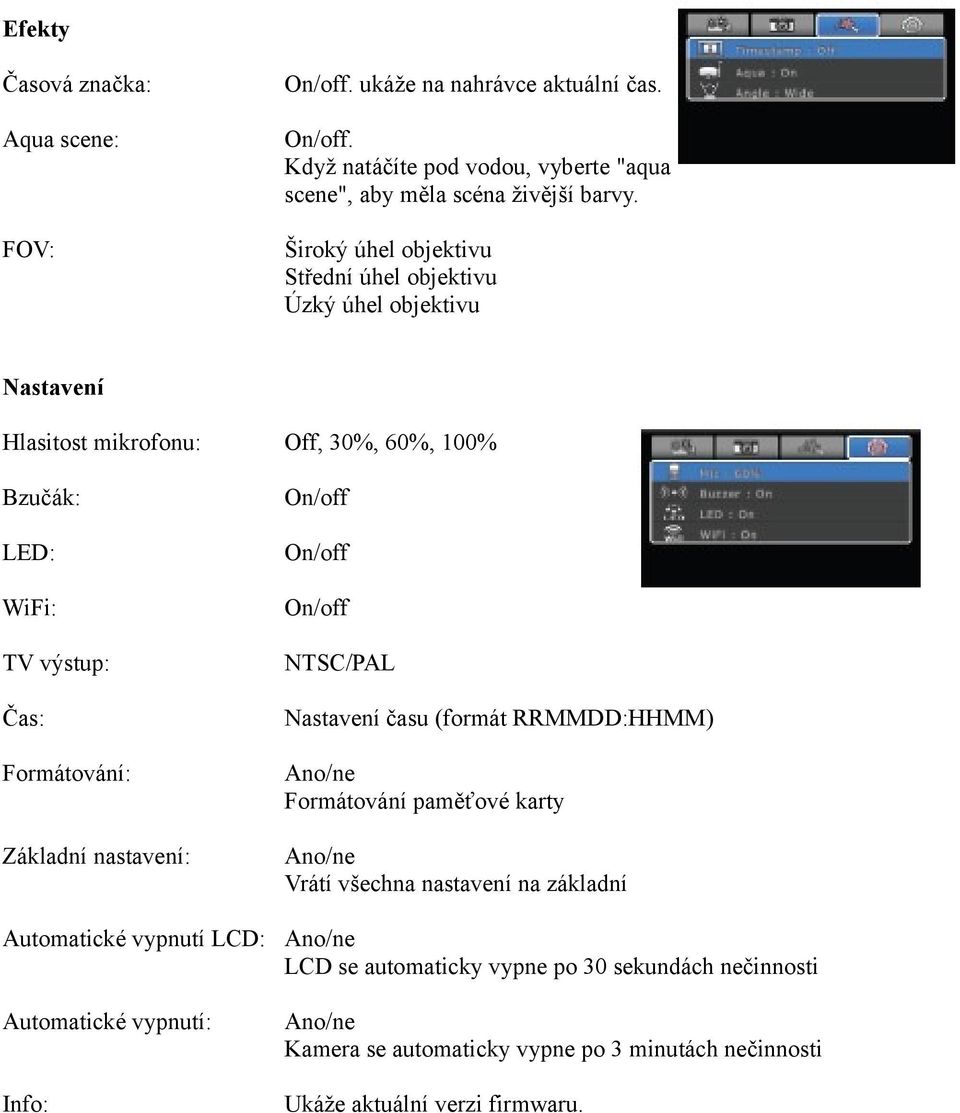 nastavení: Automatické vypnutí LCD: Automatické vypnutí: Info: On/off On/off On/off NTSC/PAL Nastavení času (formát RRMMDD:HHMM) Ano/ne Formátování paměťové karty Ano/ne