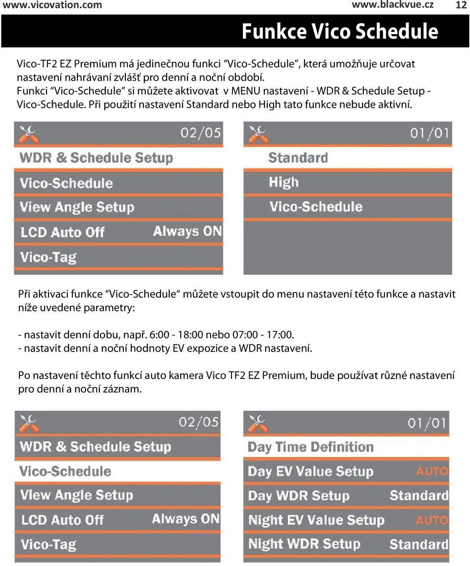 Funkci Vico-Schedule si můžete aktivovat v MENU nastavení - WDR & Schedule Setup - Vico-Schedule. Při použití nastavení Standard nebo High tato funkce nebude aktivní.