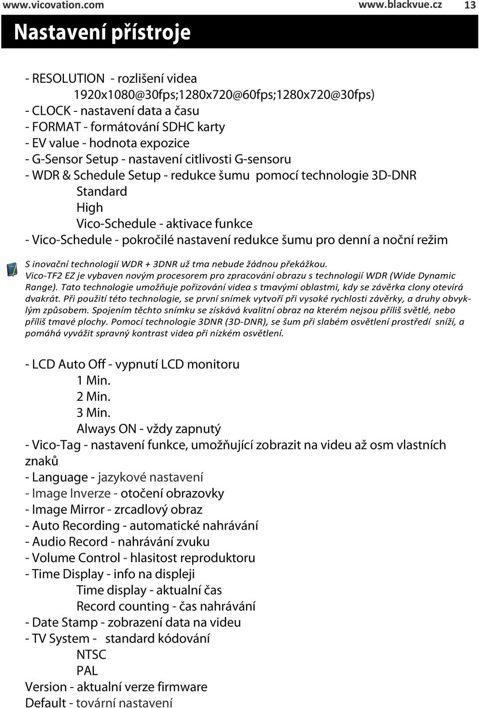 - G-Sensor Setup - nastavení citlivosti G-sensoru - WDR & Schedule Setup - redukce šumu pomocí technologie 3D-DNR Standard High Vico-Schedule - aktivace funkce - Vico-Schedule - pokročilé nastavení