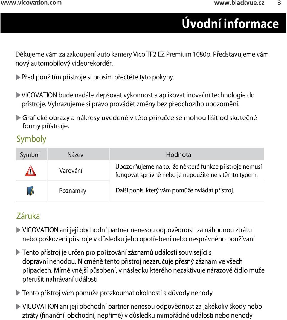 Vyhrazujeme si právo provádět změny bez předchozího upozornění. Grafické obrazy a nákresy uvedené v této příručce se mohou lišit od skutečné formy přístroje.