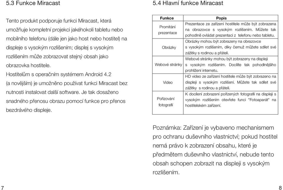 jako obrazovka hostitele. Hostitelům s operačním systémem Android 4.2 (a novějším) je umožněno používat funkci Miracast bez Obrázky bezdrávého displeje.