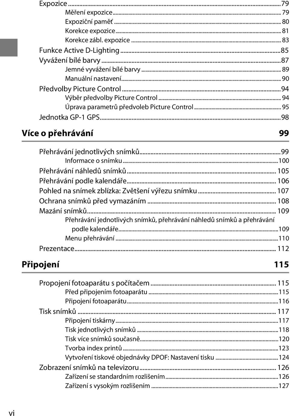 ..98 Více o přehrávání 99 Přehrávání jednotlivých snímků...99 Informace o snímku...100 Přehrávání náhledů snímků... 105 Přehrávání podle kalendáře.