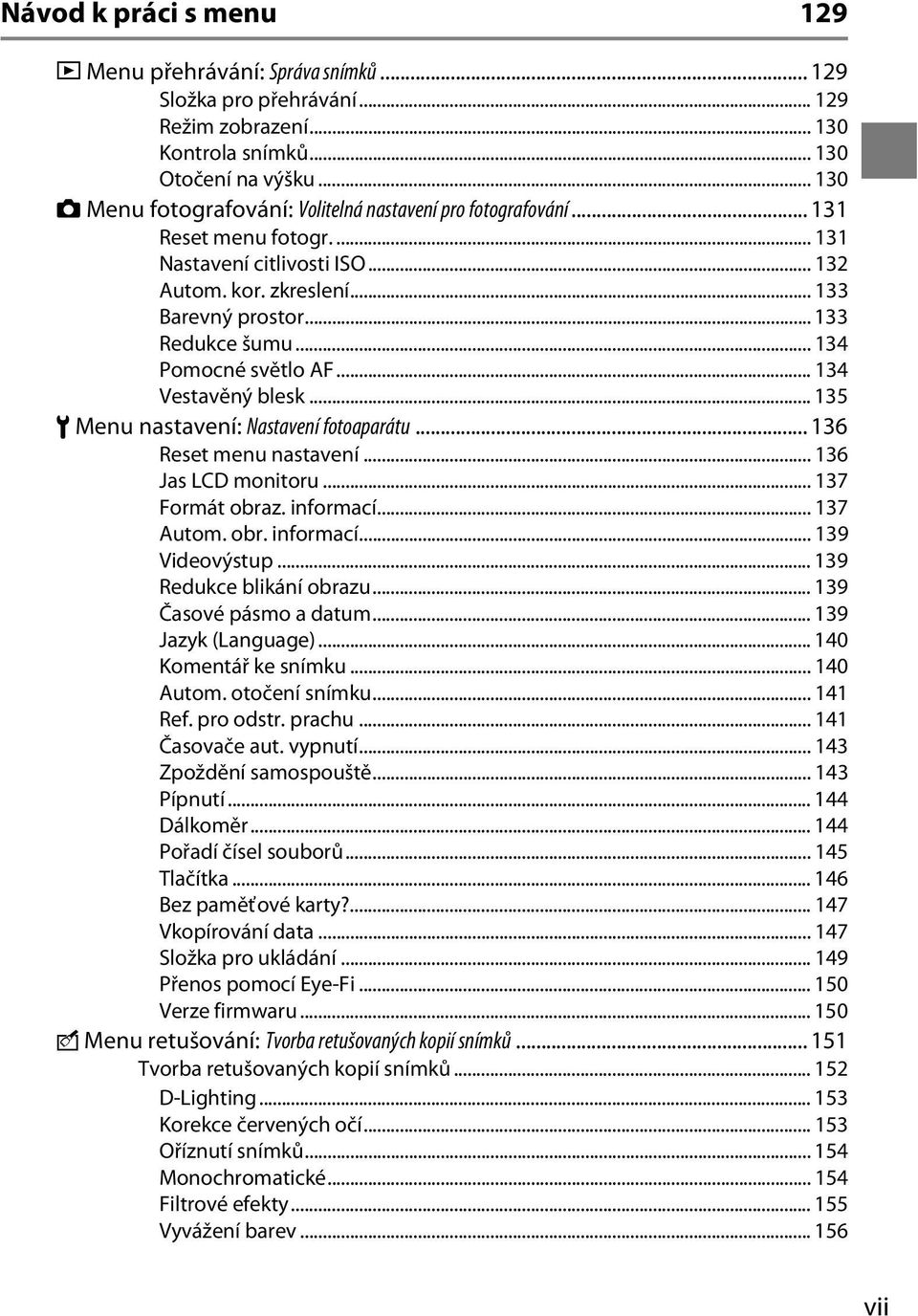 .. 134 Pomocné světlo AF... 134 Vestavěný blesk... 135 B Menu nastavení: Nastavení fotoaparátu... 136 Reset menu nastavení... 136 Jas LCD monitoru... 137 Formát obraz. informací... 137 Autom. obr. informací... 139 Videovýstup.